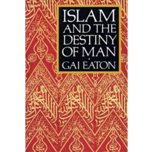 Islam And The Destiny Of Man by Gai Eaton